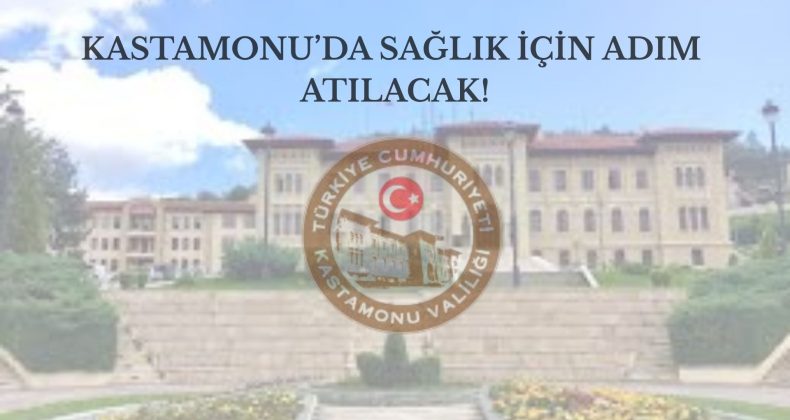 Kastamonu’da Sağlık İçin Adım Atılacak!