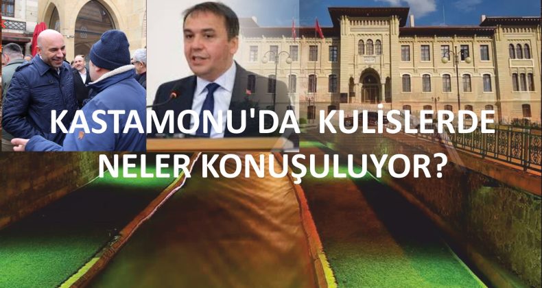KASTAMONU’DA BUGÜN SİYASET: KULİSLERDE NELER KONUŞULUYOR?