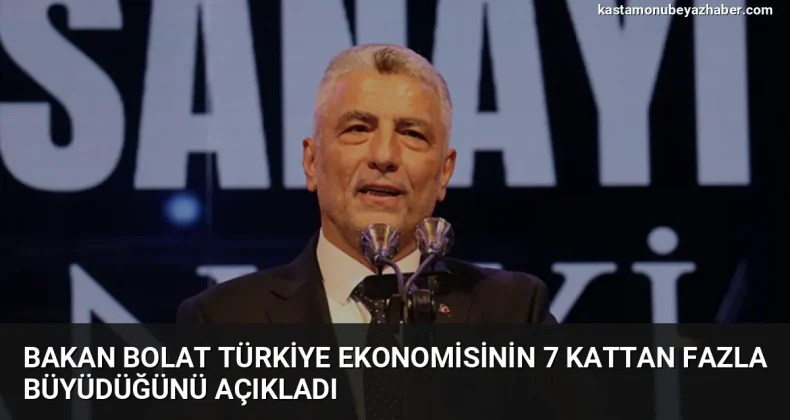 Bakan Bolat Türkiye ekonomisinin 7 kattan fazla büyüdüğünü açıkladı