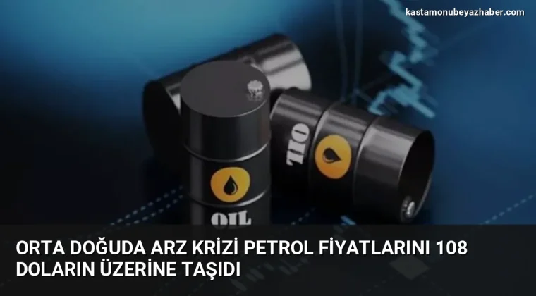 Orta Doğuda Arz Krizi Petrol Fiyatlarını 108 Doların Üzerine Taşıdı